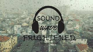 Frightned- toby lightman