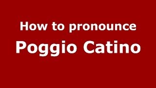 How to pronounce Poggio Catino