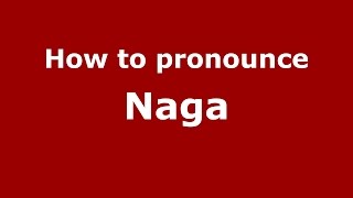 How to pronounce Naga