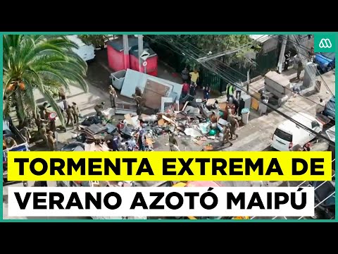 Tormenta extrema de verano azotó Maipú: más de 500 casas afectadas