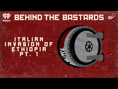 Part One: The Italian Invasions of Ethiopia | BEHIND THE BASTARDS