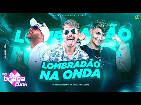 CEGO ABUSADO E MC METAL FEAT MC JACARÉ - LOMBRADÃO NA ONDA - BREGA FUNK 2022 #PointBregaFunk