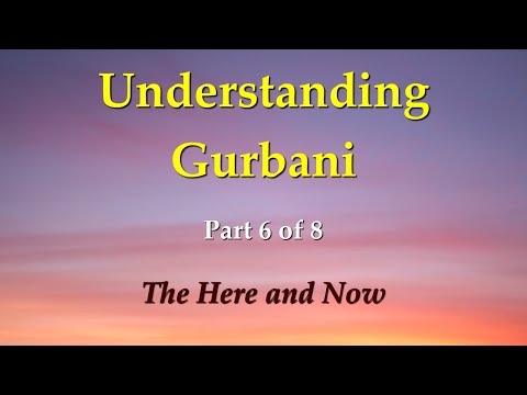 Understanding Gurbani Part 6/8 : The Spirituality Of the Here And Now