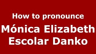 How to pronounce M&oacute;nica Elizabeth Escolar Danko