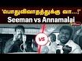 பொதுவிவாதத்துக்கு வா Seeman Vs Annamalai முற்றிய