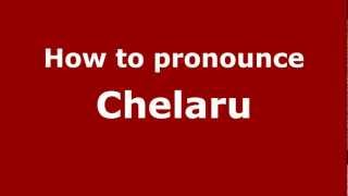 How to pronounce Chelaru