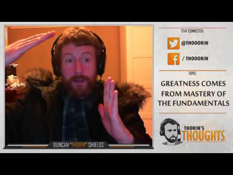 Thorin's Thoughts - Greatness Comes from Mastery of the Fundamentals