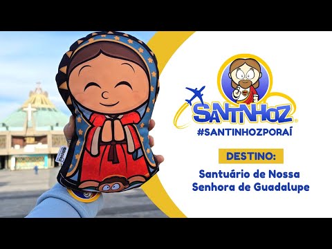 Santinhoz Por Aí - Basílica de Nossa Senhora de Guadalupe
