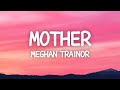 Meghan Trainor - Mother (Lyrics) I am your mother