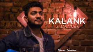 KALANK || SAD COVER || ARIJIT SINGH || NAMAN GOSWAMI