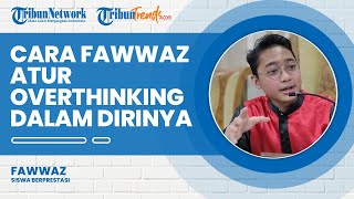 Cara Fawwaz Atur Overthinking yang Sering Mengganggu Belajar, Mulai Meditasi hingga Berdoa ke Tuhan