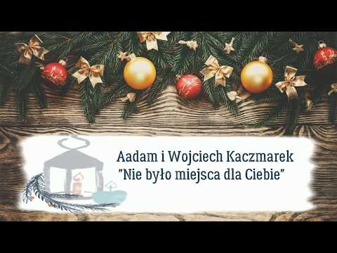 Adam i Wojciech Kaczmarek " Nie było miejsca dla Ciebie" ( 2017 r.)