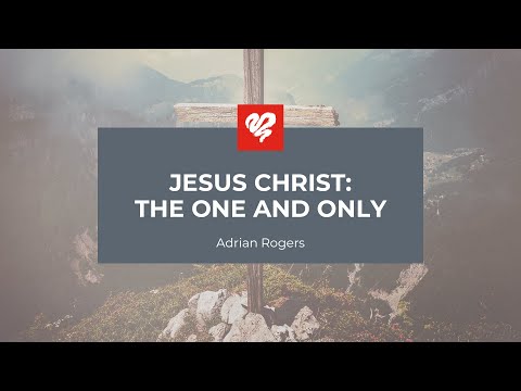 Adrian Rogers: Jesus Christ: The One and Only (2347)