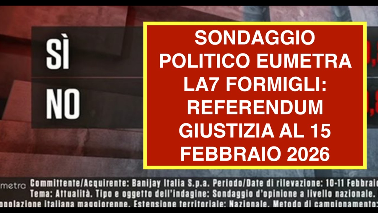 SONDAGGIO POLITICO EUMETRA LA7 FORMIGLI: REFERENDUM GIUSTIZIA AL 15 FEBBRAIO 2026