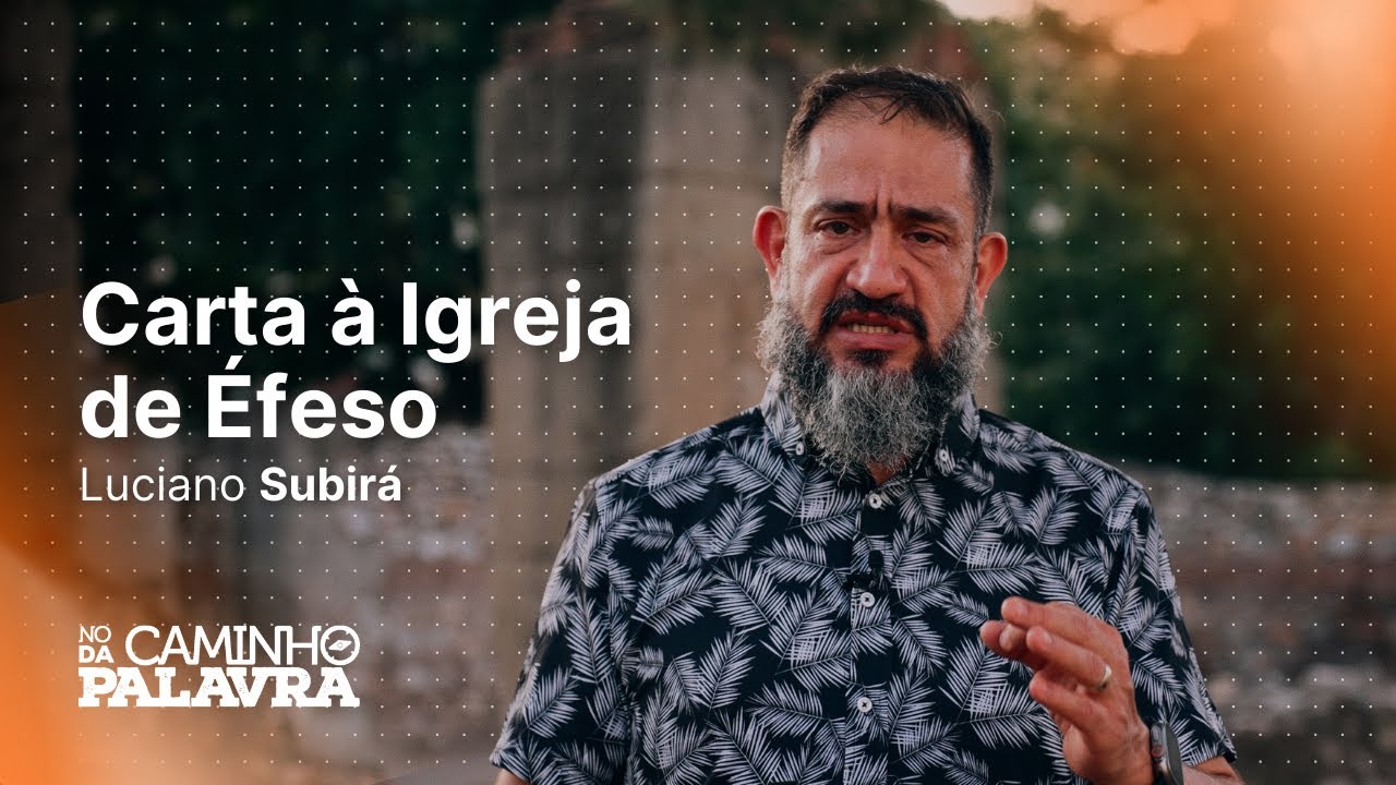 CARTA À IGREJA DE ÉFESO | TURQUIA - Luciano Subirá | NCDP