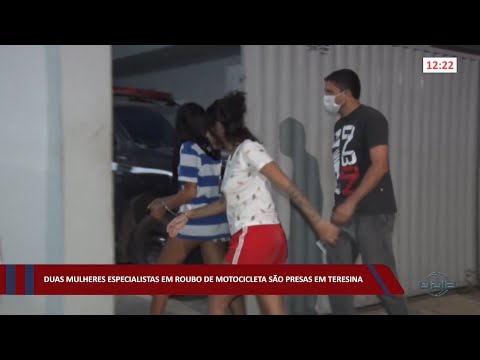 Duas mulheres especialistas em roubo de motocicleta são presas em Teresina 14 10 2022