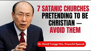 7 Satanic Churches Pretending to Be Christian — Avoid Them | Dr. David Yonggi Cho_Powerful Speech