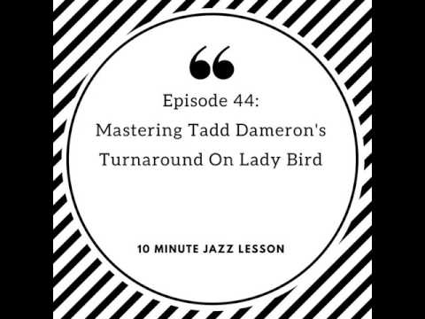 Episode 044: Mastering Tadd Dameron's Turnaround On Lady Bird