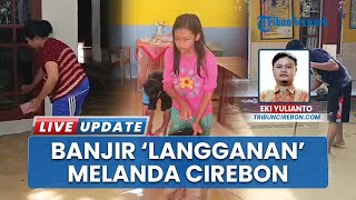 600 Rumah Dihantam Banjir 'Langganan' di Waled Cirebon, Warga Bosan Kebanjiran: Bikin Khawatir