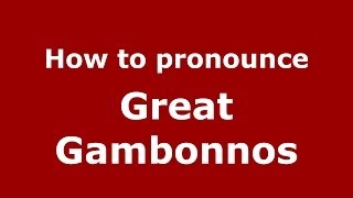 How to pronounce Great Gambonnos