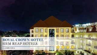 Royal Crown Hotel - Siem Reap Hotels, Cambodia