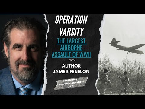 Operation Varsity: The Largest Airborne Assault of WWII w/ Author James Fenelon