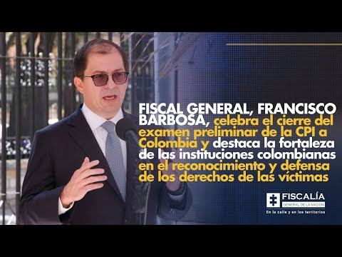 Fiscal Francisco Barbosa celebra el cierre del examen preliminar de la CPI a Colombia