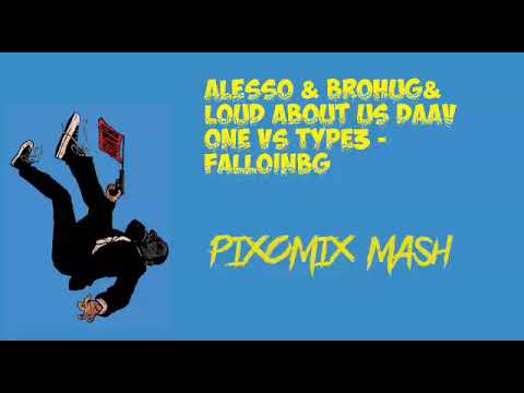 Alesso & Brohug & Loud About Us Daav One Vs Type3-Falloinbg(PixoMix Mashup)