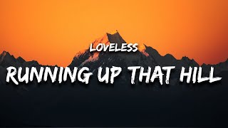 Loveless -  Running Up That Hill (Lyrics) A Deal With God
