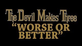 The Devil Makes Three - Worse Or Better [Audio Stream]