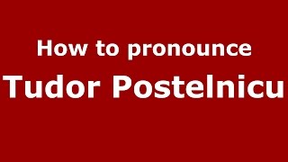 How to pronounce Tudor Postelnicu