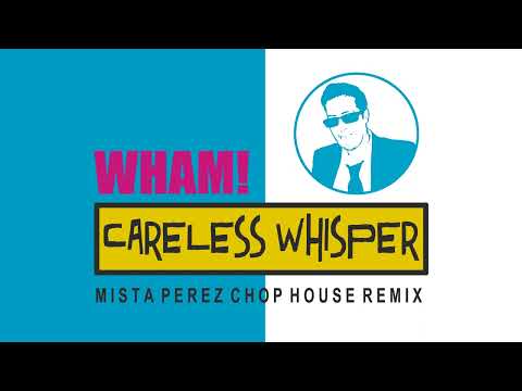 Wham - Careless Whisper (Mista Perez Chop House Remix)