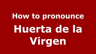 How to pronounce Huerta De La Virgen