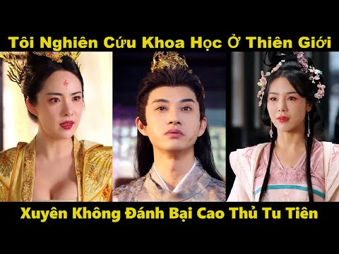 Tôi nghiên cứu khoa học ở Thiên Giới | Xuyên không đánh bại cao thủ tu tiên