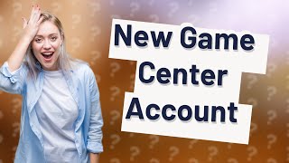 Can you make a new Game Center account?