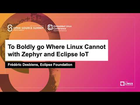 To Boldly go Where Linux Cannot with Zephyr and Eclipse IoT - Frédéric Desbiens, Eclipse Foundation