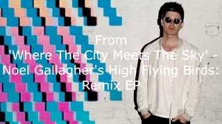 Noel Gallagher's High Flying Birds - The Girl With The X Ray Eyes Remix (David Holmes Rework)