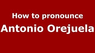 How to pronounce Antonio Orejuela