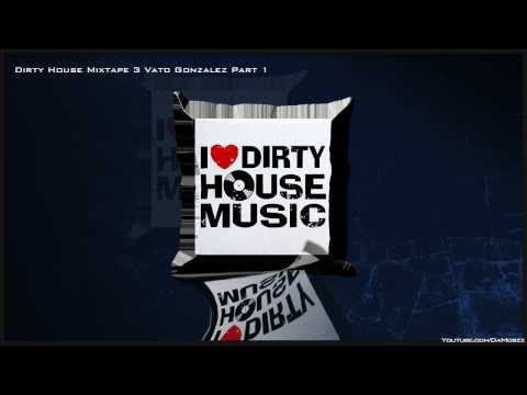 Vato Gonzalez - Dirty House Mixtape 3  Part 1 of 4