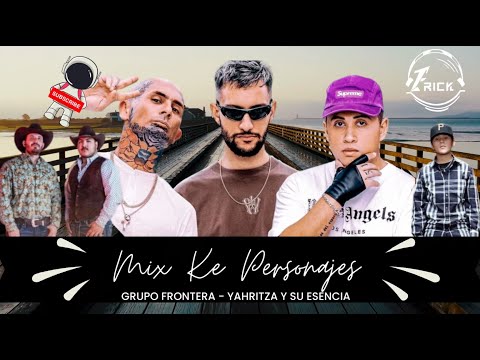 MIX KE PERSONAJES - GRUPO FRONTERA - YAHRITZA Y SU ESENCIA