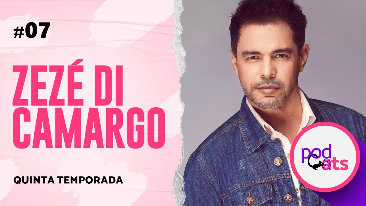 ZEZÉ DI CAMARGO  | PODCATS 5ª TEMP #07