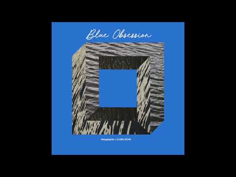 CLARA-NOVA AND GEOGRAPHER // BLUE OBSESSION (AUDIO ONLY)