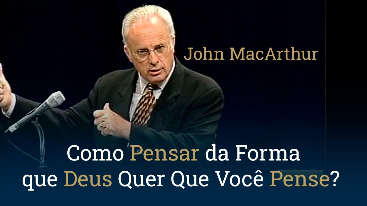 Como Pensar da Forma Que Deus Quer Que Você Pense? - John MacArthur