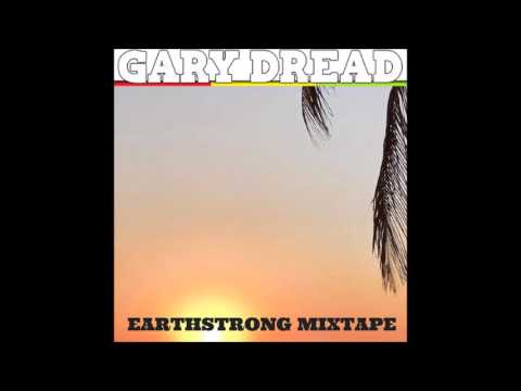 GARY DREAD - EARTHSTRONG MIXTAPE 2017