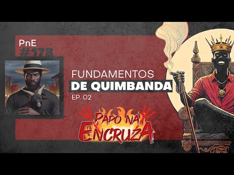 Papo na Encruza 178 - Fundamentos de Quimbanda | Ep. 02