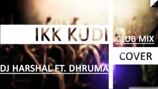 Ikk Kudi (Club Mix) | Cover | DJ Harshal Ft. Dhruma