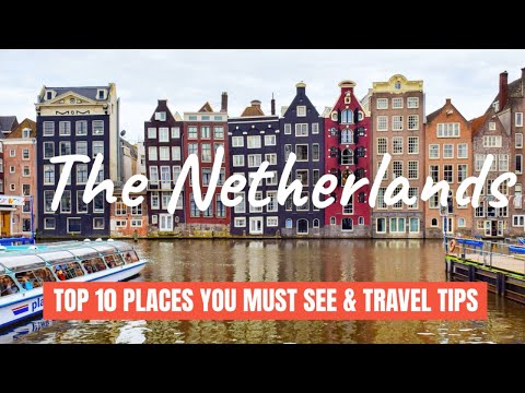 Top 10 Most Beautiful Places You Must Visit In The Netherlands & Best Travel Tips