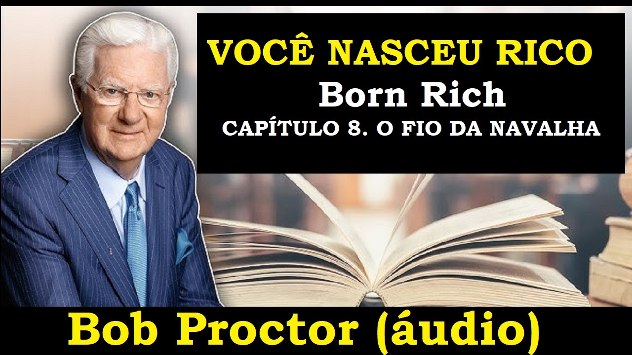 Bob Proctor - O FIO DA NAVALHA - Cap.8 - Você Nasceu Rico