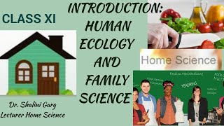 CLASS XI # CHAPTER- 1 # INTRODUCTION : HUMAN ECOLOGY AND FAMILY SCIENCE