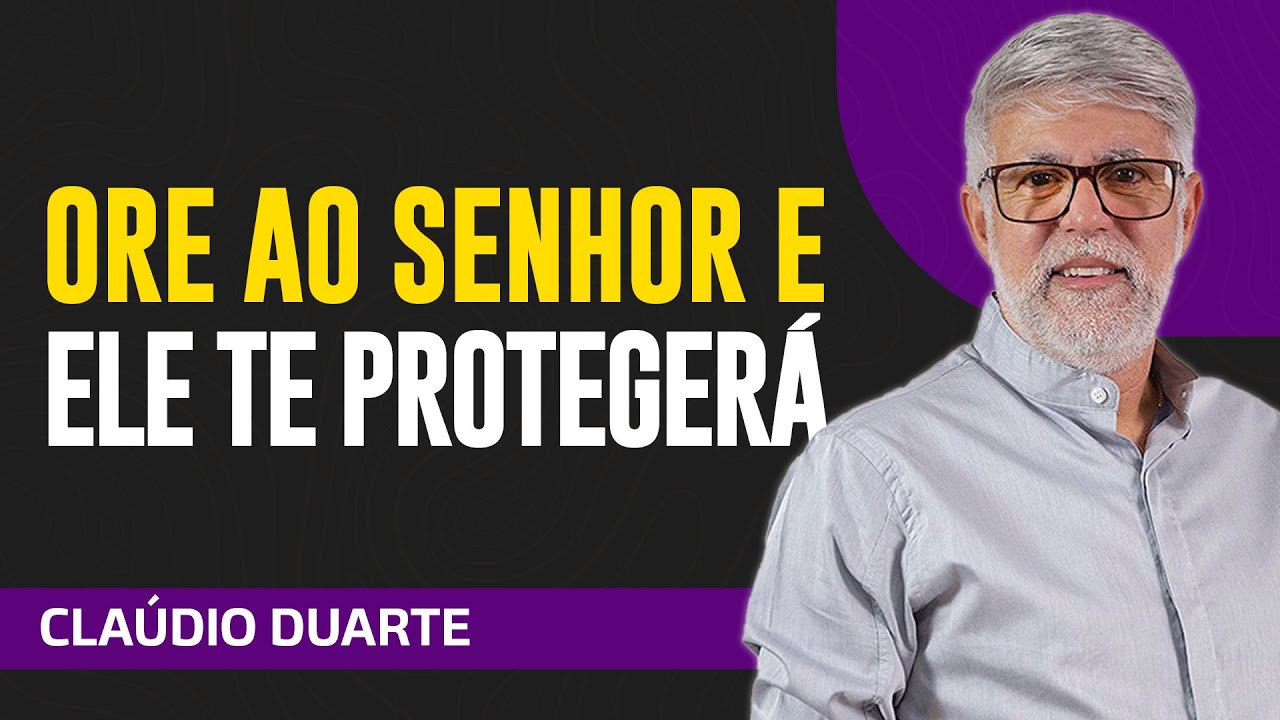 Cláudio Duarte - ORE E PEÇA AO SENHOR PELA SUA PROTEÇÃO E SOCORRO